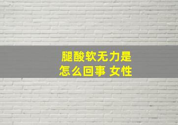 腿酸软无力是怎么回事 女性